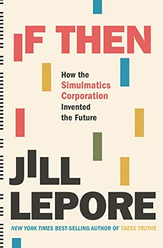 Jill Lepore: If Then (Hardcover, 2020, Liveright)