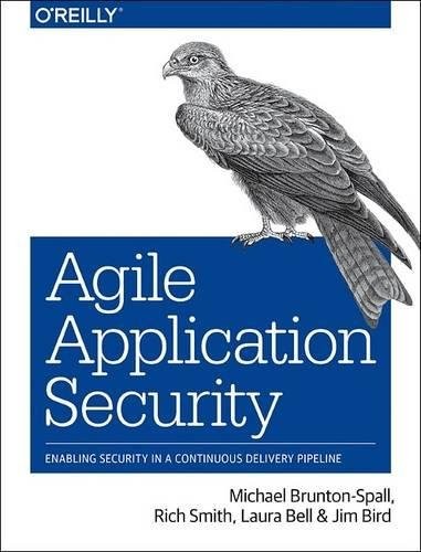 Laura Bell, Michael Brunton-Spall, Rich Smith, Jim Bird: Agile Application Security: Enabling Security in a Continuous Delivery Pipeline (2017, O'Reilly Media)