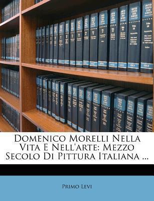 Primo Levi: Domenico Morelli Nella Vita E Nell'arte (2012)