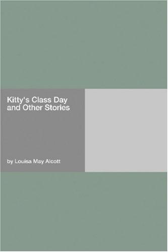 Louisa May Alcott: Kitty's Class Day and Other Stories (Paperback, 2006, Hard Press)
