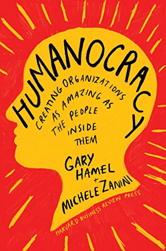 Gary Hamel, Michele Zanini: Humanocracy (2020, Harvard Business Review Press)