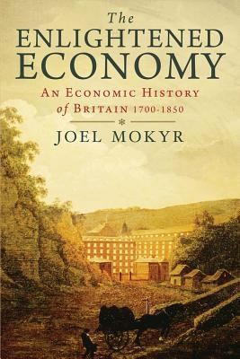 Joel Mokyr: Enlightened Economy An Economic History Of Britain 17001850 (2012, Yale University Press)