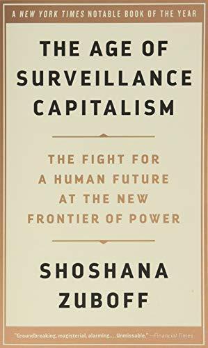 Shoshana Zuboff: The Age of Surveillance Capitalism : The Fight for a Human Future at the New Frontier of Power
