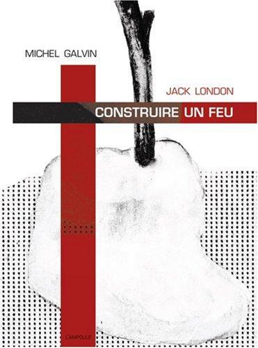 Jack London, Michel Galvin: Construire un feu (French language, 2002, L' Ampoule)