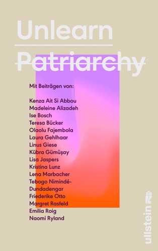 Friederike Otto, Kristina Lunz, Kenza Ait Si Abbou, Madeleine Alizadeh (dariadaria), Ise Bosch, Teresa Bücker, Olaolu Fajembola, Laura Gehlhaar, Linus Giese, Kübra Gümüşay, Silvie Horch, Lisa Jaspers, Lena Marbacher, Tebogo Nimindé-Dundadengar, Margret Rasfeld, Emilia Zenzile Roig, Naomi Ryland: Unlearn Patriarchy (German language, 2022, Ullstein)