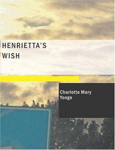 Charlotte Mary Yonge: Henrietta's Wish (Large Print Edition) (Paperback, 2007, BiblioBazaar)