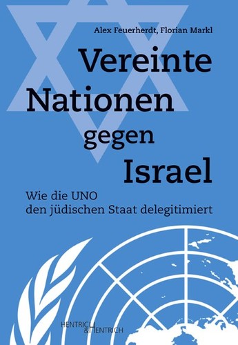 Alex Feuerherdt, Florian Markl: Vereinte Nationen gegen Israel (Paperback, German language, 2018, Verlag Hentrich & Hentrich)