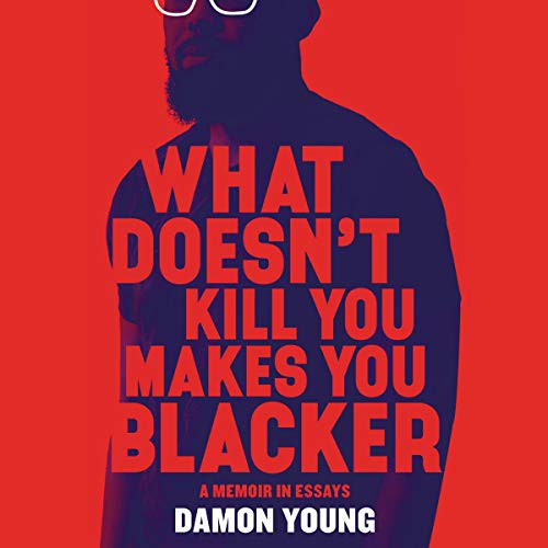 Damon Young: What Doesn't Kill You Makes You Blacker (AudiobookFormat, 2019, Harpercollins, HarperCollins B and Blackstone Audio)