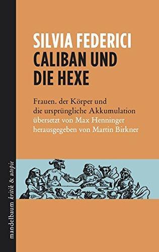 Caliban und die Hexe Frauen, der Körper und die ursprüngliche Akkumulation (German language)