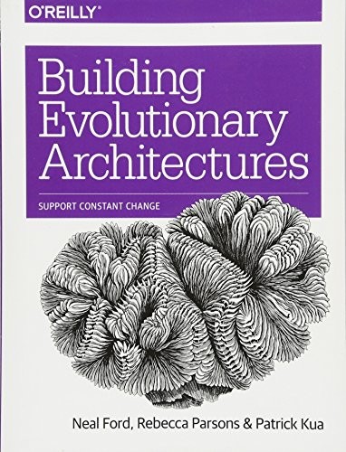 Neal Ford, Rebecca Parsons, Patrick Kua: Building Evolutionary Architectures: Support Constant Change (2017, O'Reilly Media)