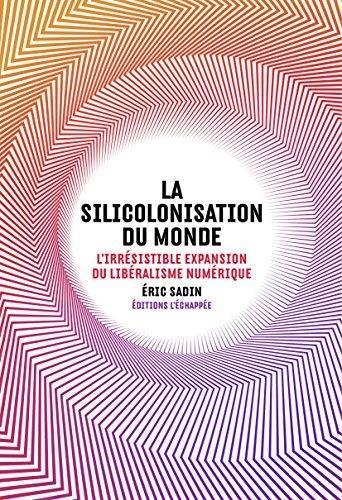 Éric Sadin: La silicolonisation du monde (French language, L'Échappée)