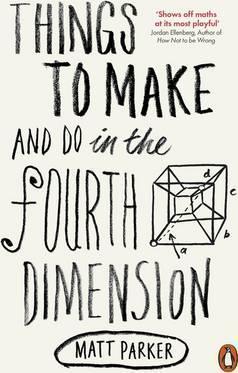 Matt Parker: Things to Make and Do in the Fourth Dimension (2015, Penguin Books, Limited)