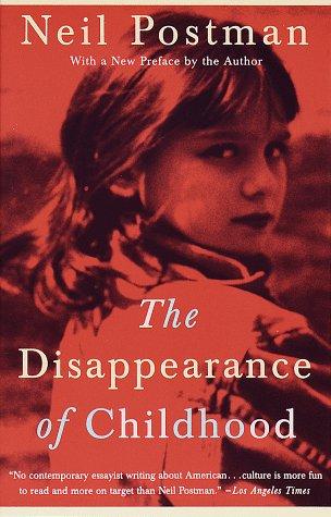 Neil Postman: The disappearance of childhood (1994, Vintage Books)