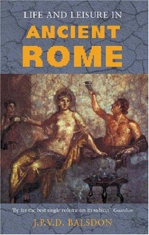 J.P.V.D. Balsdon: Life and Leisure in Ancient Rome (Phoenix Press Daily Life) (Paperback, 2002, Phoenix Press)