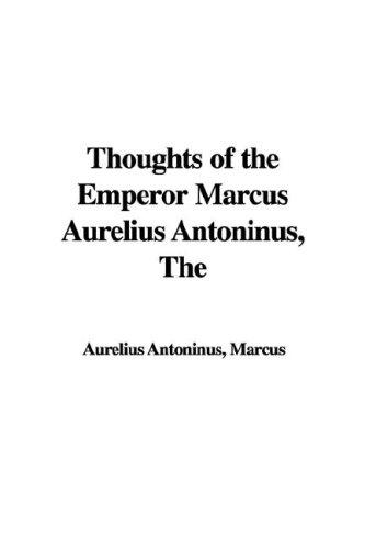Marcus Aurelius: Thoughts of the Emperor Marcus Aurelius Antoninus (Paperback, 2005, IndyPublish.com)