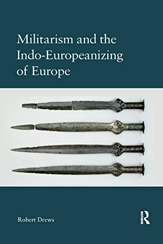 Robert Drews: Militarism and the Indo-Europeanizing of Europe (2017, Taylor & Francis Group)