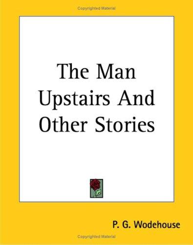 P. G. Wodehouse: The Man Upstairs And Other Stories (Paperback, 2004, Kessinger Publishing)