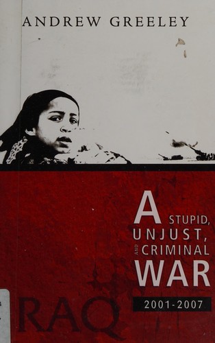 Andrew M. Greeley: A stupid, unjust, and criminal war (2007, Orbis Books)