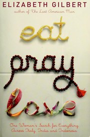 Elizabeth Gilbert: Eat, pray, love (2006, Viking)