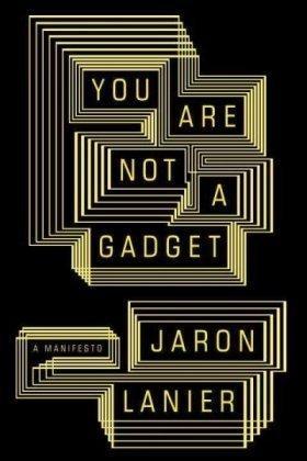 Jaron Lanier: You are Not a Gadget (2010)