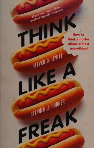 Steven D. Levitt, Stephen J. Dubner: Think Like a Freak: The Authors of Freakonomics Offer to Retrain Your Brain (2014, HarperLuxe)