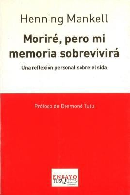 Henning Mankell: Morir Pero Mi Memoria Sobrevivira Una Reflexin Personal Sobre El Sida (2008, TusQuets)