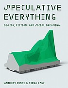 Anthony Dunne, Fiona Raby: Speculative Everything (Hardcover, 2013, MIT Press)