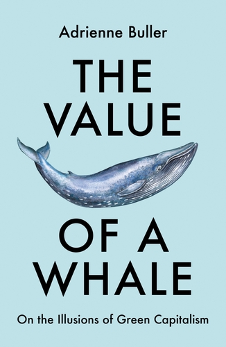 Adrienne Buller: The Value of a Whale (2022, Manchester University Press)