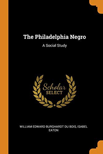 W. E. B. Du Bois, Isabel Eaton: The Philadelphia Negro (Paperback, 2018, Franklin Classics Trade Press)