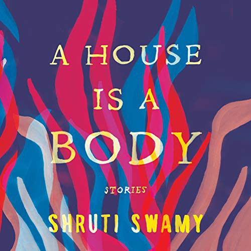 Shruti Swamy, Soneela Nankani: A House Is a Body (AudiobookFormat, 2020, HighBridge Audio)