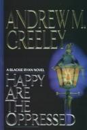 Andrew M. Greeley: Happy are the oppressed (1997, Beeler Large Print)