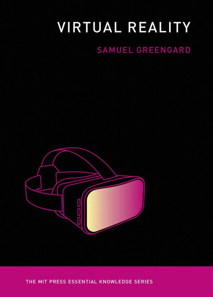 Samuel Greengard: Virtual Reality (2019, MIT Press)