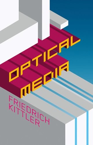 Friedrich Kittler: Optical Media (2009, Polity)