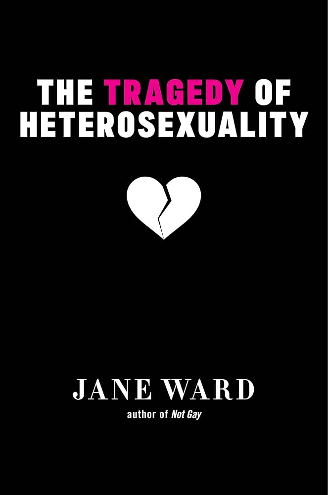 Jane Ward: Tragedy of Heterosexuality (2022, New York University Press)