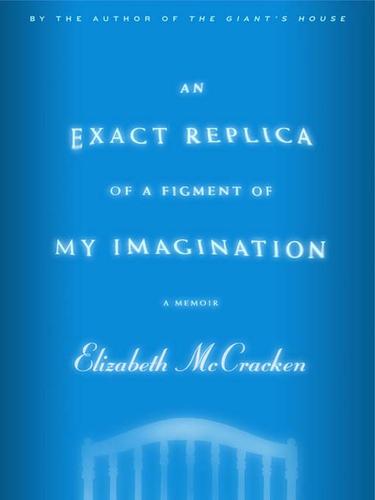 Elizabeth McCracken: An Exact Replica of a Figment of My Imagination (EBook, 2008, Little, Brown and Company)