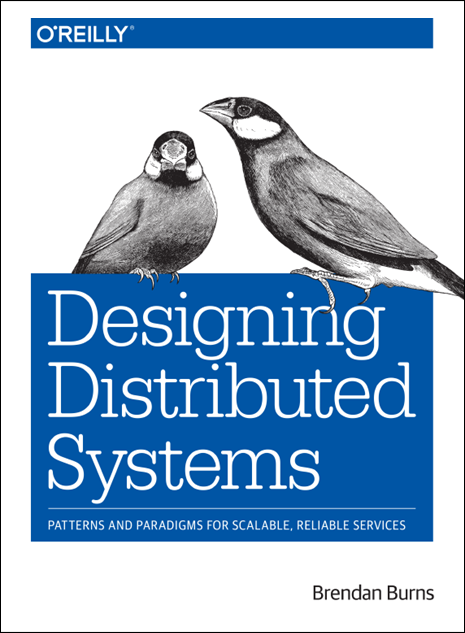 Brendan Burns: Designing Distributed Systems: Patterns and Paradigms for Scalable, Reliable Services (2018, O'Reilly Media)