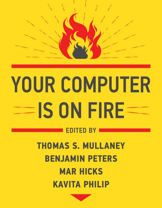 Benjamin Peters, Thomas S. Mullaney, Mar Hicks, Kavita Philip: Your Computer Is on Fire (Paperback, 2021, MIT Press)