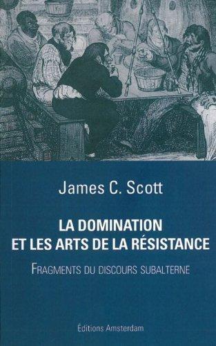 James C. Scott: La domination et les arts de la résistance : fragments du discours subalterne (French language, 2008)