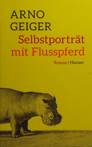 Arno Geiger: Selbstporträt mit Flusspferd (German language, 2015)