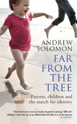 Andrew Solomon: Far from the Tree: Parents, Children and the Search for Identity (2014, Vintage)