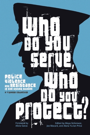 Maya Schenwar, Joe Macaré, Alana Yu-lan Price, Alicia Garza: Who do you serve, who do you protect? (2016)