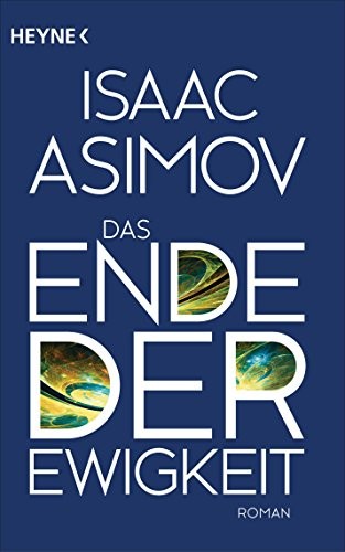 Isaac Asimov: Das Ende der Ewigkeit: Roman (Roboter und Foundation – der Zyklus 14) (German Edition) (2015, Heyne Verlag)