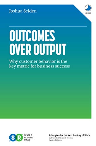 Joshua Seiden: Outcomes Over Output (Paperback, 2019, Independently published)