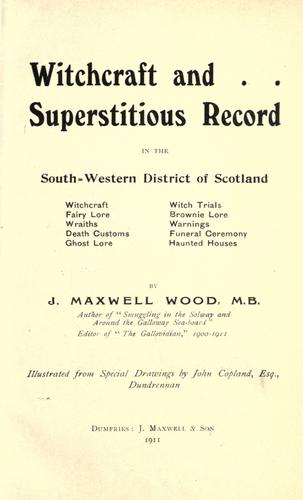 John Maxwell Wood: Witchcraft and . . superstitious record in the south-western district of Scotland (1911, J. Maxwell)