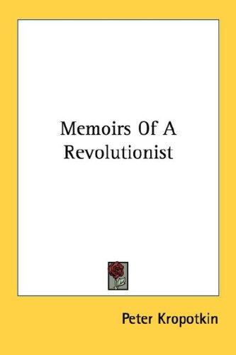 Peter Kropotkin: Memoirs Of A Revolutionist (Paperback, 2006, Kessinger Publishing, LLC)
