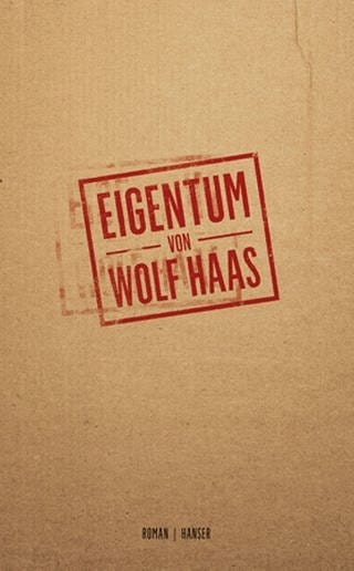 Wolf Haas: Eigentum (Hardcover, Deutsch language, Carl Hanser Verlag GmbH & Co. KG)