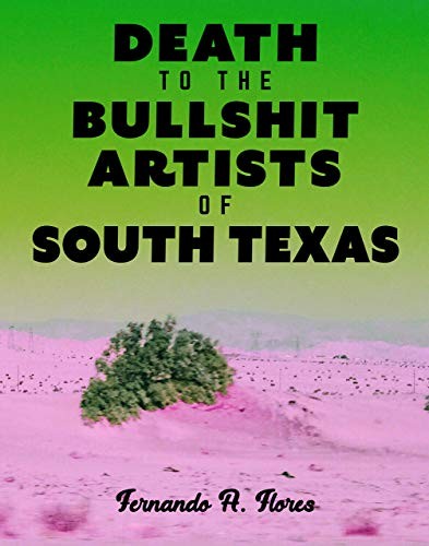 Fernando A. Flores: Death to the Bullshit Artists of South Texas (Paperback, 2018, Host Publications)