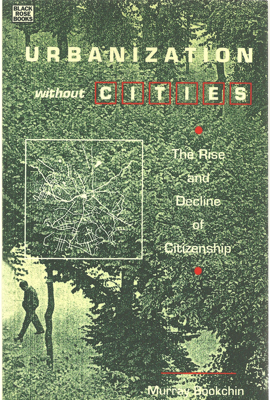 Murray Bookchin: Urbanization Without Cities (1991, Black Rose Books)