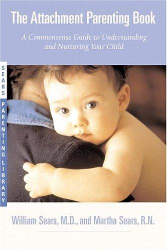 William Sears, Martha Sears: The Attachment Parenting Book: (Paperback, 2001, Little, Brown and Company)