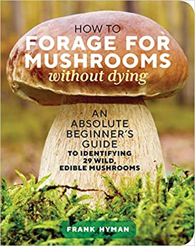 Frank Hyman: How to Forage for Mushrooms Without Dying (2021, Storey Publishing, LLC)